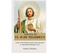 NOVENA TO ST. JUDE THADDEUS: 9 Days of Powerful Intercession to the saint patron of Impossible and Desperate cases