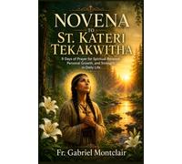 Novena to St. Kateri Tekakwitha: 9 Days of Prayer for Spiritual Renewal, Personal Growth, and Strength in Daily Life (The Eternal Hope & Healing Novenas)