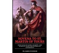 NOVENA TO ST. MARTIN OF TOURS: Nine Days of Faith, Charity, and Humility with the Patron of Generosity