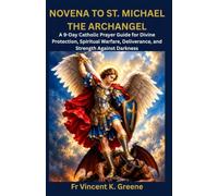 NOVENA TO ST. MICHAEL THE ARCHANGEL: A 9-Day Catholic Prayer Guide for Divine Protection, Spiritual Warfare, Deliverance, and Strength Against Darkness