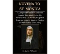 NOVENA TO ST. MONICA: A Complete Devotional Companion Honoring Saint Monica-Her Life, Powerful Nine-Day Novena, Chaplet of Tears, and Litany for ... Seek God’s Mercy (Christian Religious Series)