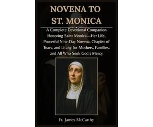 NOVENA TO ST. MONICA: A Complete Devotional Companion Honoring Saint Monica-Her Life, Powerful Nine-Day Novena, Chaplet of Tears, and Litany for ... S od’s Mercy (Christian Religious Series)