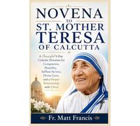 NOVENA TO ST. MOTHER TERESA OF CALCUTTA: A Powerful 9-Day Catholic Devotion for Compassion, Humility, Selfless Service, Divine Love, and a Deeper Relationship with Christ