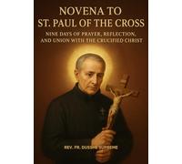 NOVENA TO ST. PAUL OF THE CROSS: NINE DAYS OF PRAYER, REFLECTION, AND UNION WITH THE CRUCIFIED CHRIST