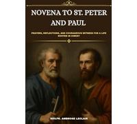NOVENA TO ST. PETER AND PAUL: PRAYERS, REFLECTIONS, AND COURAGEOUS WITNESS FOR A LIFE ROOTED IN CHRIST