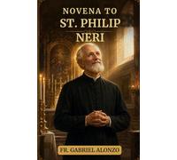 NOVENA TO ST. PHILIP NERI: A Nine-Day Devotion to the Patron Saint of Joy, US Forces, Humility, and Holy Charity. (The Novena Prayer Series)