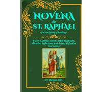 Novena to St. Raphael: Patron Saint of healing: 9-Day Catholic Novena with Biography, Miracles, Reflections and 4-Year Reflective Journaling