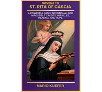 NOVENA TO ST. RITA OF CASCIA: A POWERFUL 9-DAY DEVOTIONAL FOR IMPOSSIBLE CAUSES, MIRACLES, HEALING, AND HOPE