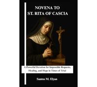 NOVENA TO ST. RITA OF CASCIA: A Powerful Devotion for Impossible Requests, Healing, and Hope in Times of Trial