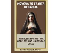 NOVENA TO ST. RITA OF CASCIA: Intercessions for the Hopeless and Impossible Cases (Catholic Novenas and Devotions)