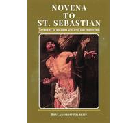 NOVENA TO ST. SEBASTIAN: 9 Days Devotion Prayer Book to Patron Saint of Soldiers, athletes and Protection. Entails History, Litany, Impact on Christianity.