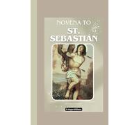 Novena To St.Sebastian: Nine Day Novene Devotion For Faithful living Includes His Litany , Life,Fact And Meditation