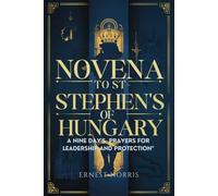NOVENA TO ST. STEPHEN OF HUNGARY: A Nina day's PRAYERS FOR LEADERSHIP AND PROTECTION (The Novena Prayer books)