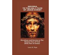NOVENA TO THE HOLY FACE OF JESUS CHRIST: Devotions and Secrets to The Human Face of God (Holy face of Jesus)