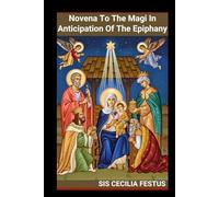 Novena To The Magi in Anticipation Of The Epiphany: 9-Day Prayers And Reflections For Awakening Faith And Embodying The Gifts Of The Magi