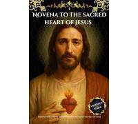 Novena to the sacred heart of Jesus: Powerful Daily Prayers and Reflections to Encounter the Heart of Christ