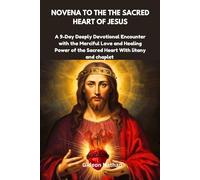 Novena To The the Sacred Heart of Jesus: A 9-Day Deeply Devotional Encounter with the Merciful Love and Healing Power of the Sacred Heart With litany and chaplet