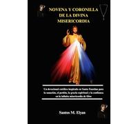 NOVENA Y CORONILLA DE LA DIVINA MISERICORDIA: Un devocional católico inspirado en Santa Faustina para la sanación, el perdón, la gracia espiritual y la confianza en la infinita misericordia de Dios