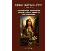 NOVENA Y ROSARIO A SANTA CORONA: Devociones católicas completas para la esperanza, el coraje, la sanación y la renovación espiritual. (Serie sobre la oración y la intercesión católica)