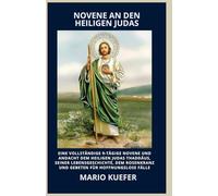NOVENE AN DEN HEILIGEN JUDAS: Eine vollständige 9-tägige Novene und Andacht Dem heiligen Judas Thaddäus, seiner Lebensgeschichte, dem Rosenkranz und Gebeten für hoffnungslose Fälle