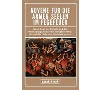 Novene Für Die Armen Seelen Im Fegefeuer: Neun Tage des Gebets und der Barmherzigkeit für die heiligen Seelen, die auf das Licht des Himmels warten (German Edition) (Novena of Saints)