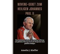 Novene-Gebet zum heiligen Johannes Paul II: Eine katholische Andacht um Heilung, Hoffnung und göttliche Führung durch die Fürsprache eines geliebten Heiligen
