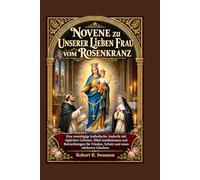 Novene zu Unserer Lieben Frau vom Rosenkranz: Eine neuntägige katholische Andacht mit täglichen Gebeten, Bibel meditationen und Betrachtungen für Frieden, Schutz und einen stärkeren Glauben