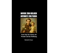 NOVENE ZUM HEILIGEN ANTONIO'S VON PADUA: Neun Tage des Gebets, der Wunder und der Hoffnung
