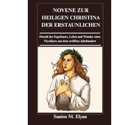 NOVENE ZUR HEILIGEN CHRISTINA DER ERSTAUNLICHEN: Herold des Fegefeuers, Leben und Wunder eines Mystikers aus dem zwölften Jahrhundert