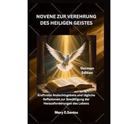 NOVENE ZUR VEREHRUNG DES HEILIGEN GEISTES: Kraftvolle Andachtsgebete und tägliche Reflexionen zur Bewältigung der Herausforderungen des Lebens