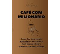 [NOVO] Café com Milionário: Como Ter Uma Mente Milionária e Descubra o Real Segredo Sobre Dinheiro, Sucesso e Poder