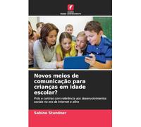 Novos meios de comunicação para crianças em idade escolar?: Prós e contras com referência aos desenvolvimentos sociais na era da Internet e afins
