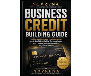 Novrena Business Credit Guide: The Modern Business Credit Blueprint; How to Build Credibility, Access Capital, and Position Your Business for Long-Term Success