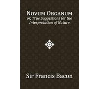 Novum Organum: or, True Suggestions for the Interpretation of Nature