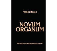 Novum Organum: True Suggestions for the Interpretation of Nature