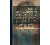 Novum Testamentum Xii. Tomis Distinctum Graece Et Latine, Ed. C.f. Matthaei