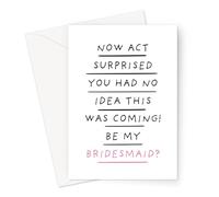 Now Act Surprised You Had No Idea This was Coming! Be My Bridesmaid? Greeting Card | Funny Be My Bridesmaid Card, Card for Bridal Party