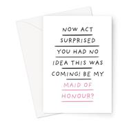 Now Act Surprised You Had No Idea This Was Coming! Be My Maid Of Honour? Greeting Card |Funny Be My Maid Of Honour Card, Bridal Party Card