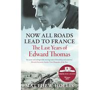 Now All Roads Lead to France: The Last Years of Edward Thomas (Main)