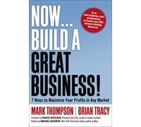 Now, Build a Great Business!: 7 Ways to Maximize Your Profits in Any Market
