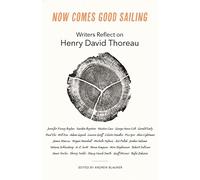 Now Comes Good Sailing: Writers Reflect on Henry David Thoreau
