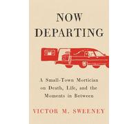 Now Departing: A Small-Town Mortician on Death, Life, and the Moments in Between