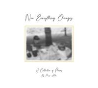 Now Everything Changes: A Collection Of Poems