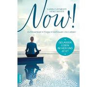 NOW!: Gelassen leben im Hier und Jetzt! Achtsamkeit - Yoga - Vertrauen ins Leben