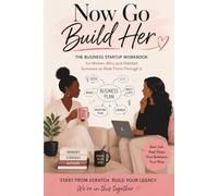 NOW GO BUILD HER: THE BUSINESS STARTUP WORKBOOK for Women Who Just Needed Someone to Walk Them Through It