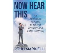 Now Hear This: An Apologetic Rebuttal to Liberal Theology And False Doctrines