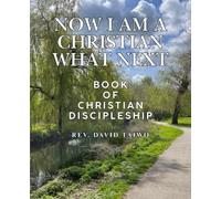 NOW I AM A CHRISTIAN WHAT NEXT: Book of Christian Discipleship: 1