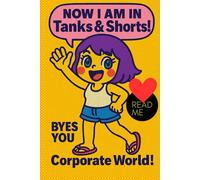 NOW I AM IN Tanks & Shorts! BYES YOU Corporate World!: MY DramaMama Stories Of The Corporate World & How I Left It Behind To Become ME, A Sassy, Honest Autobiography About Quitting Corporate Life