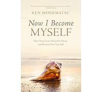 Now I Become Myself: How Deep Grace Heals Our Shame and Restores Our True Self