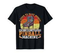 Now I Have Another Pinball Machine Pinball T-Shirt